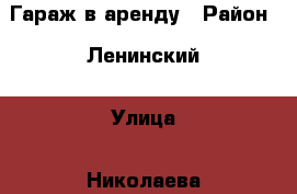 Гараж в аренду › Район ­ Ленинский › Улица ­ Николаева › Цена ­ 2 500 -  Недвижимость » Помещения аренда   